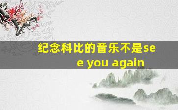 纪念科比的音乐不是see you again